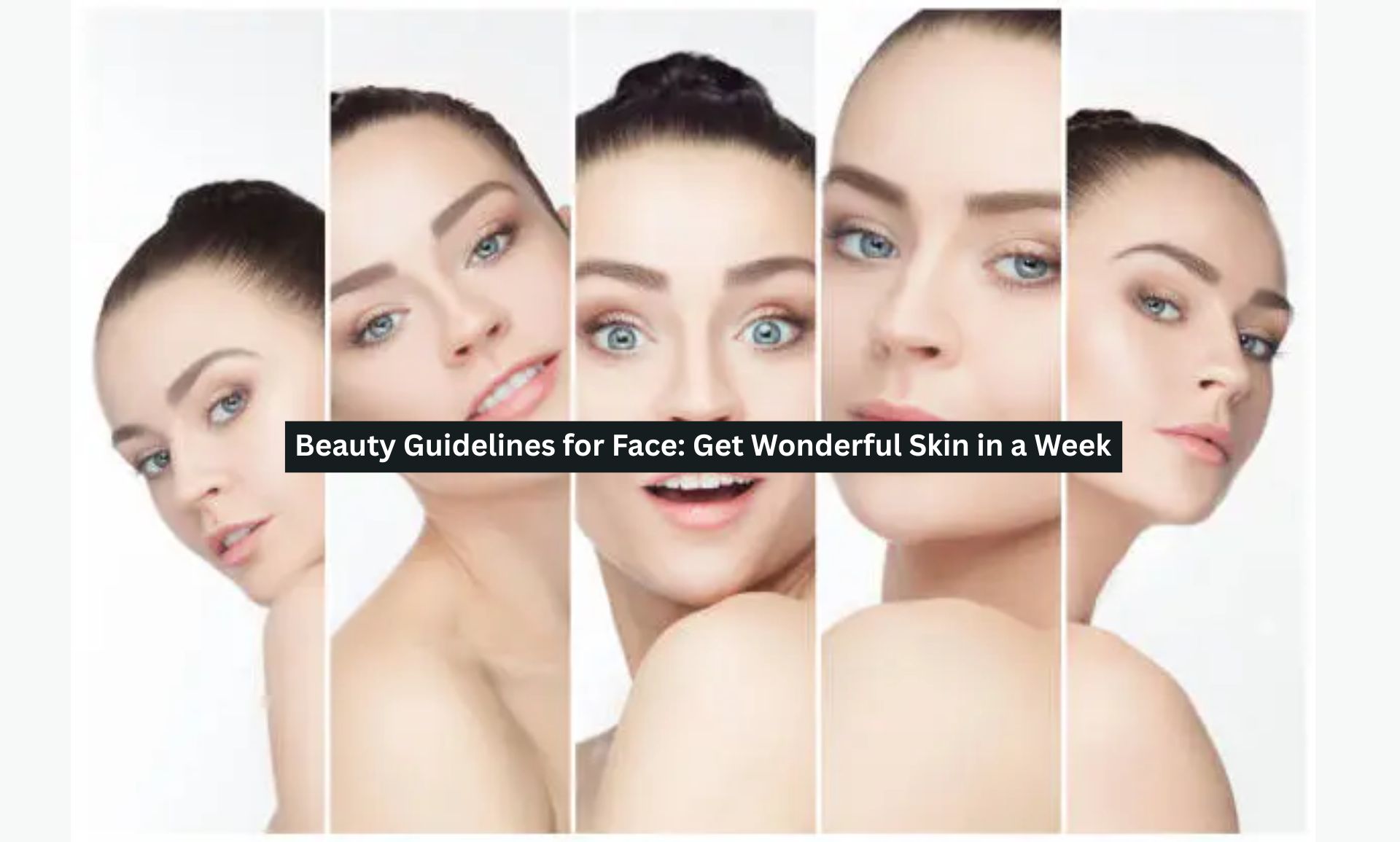 Beauty Guidelines for Face: Get Wonderful Skin in a Week