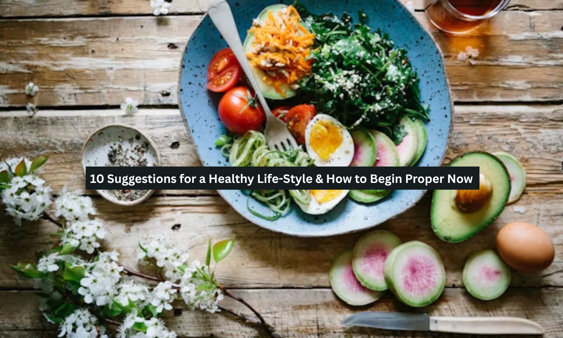 10 Suggestions for a Healthy Lifestyle & How to Begin Proper Now