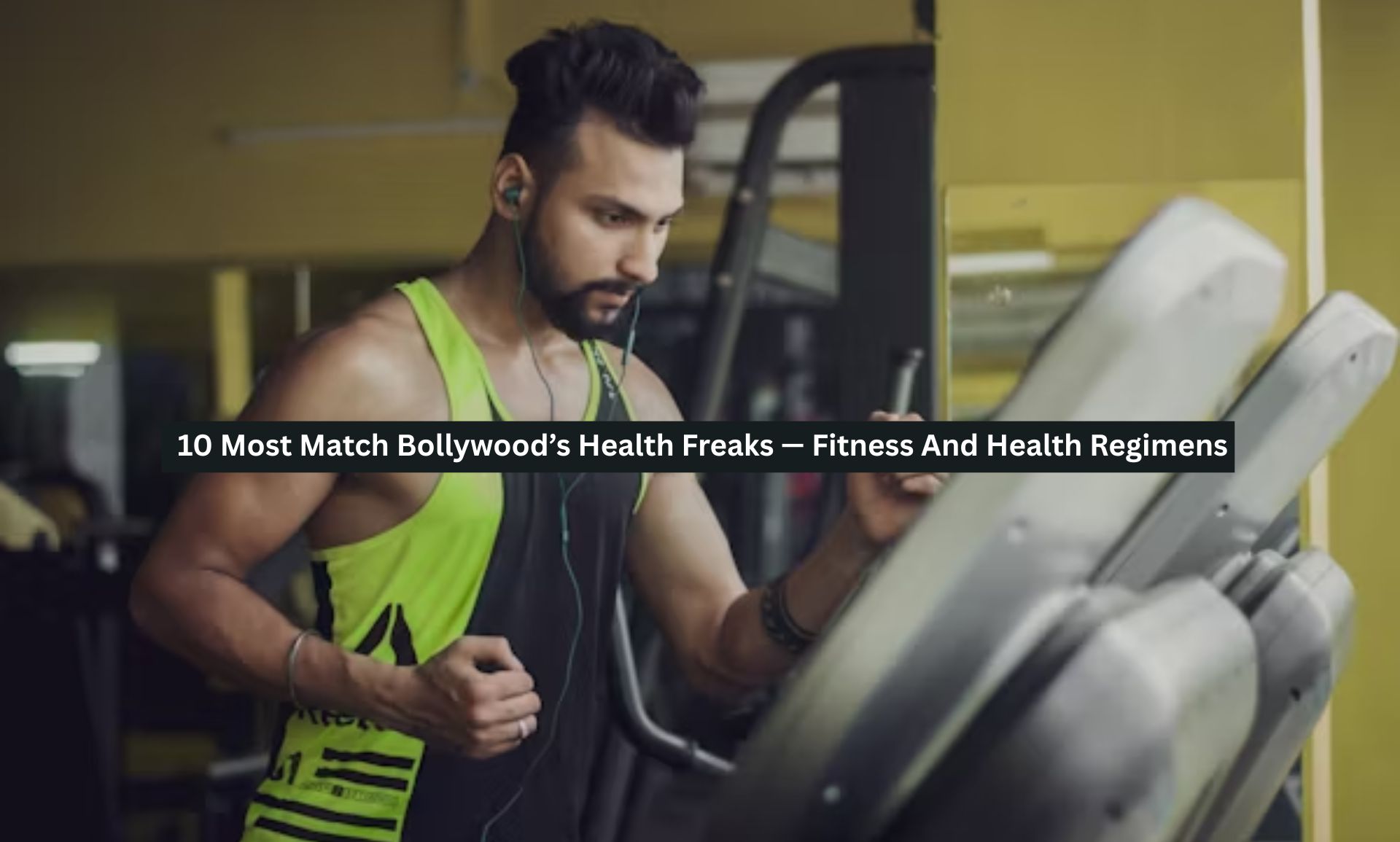 10 Most Match Bollywood’s Health Freaks — Fitness And Health Regimens