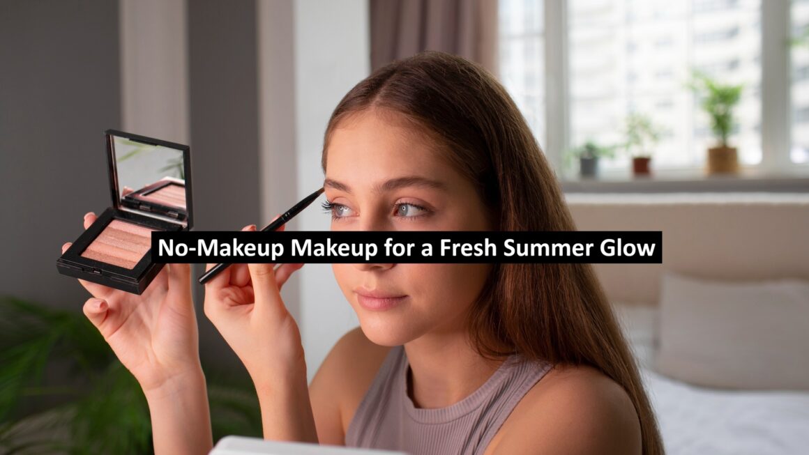 No-Makeup Makeup for a Fresh Summer Glow