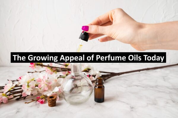 The Growing Appeal of Perfume Oils Today
